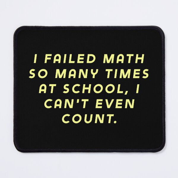 Item preview, I failed math so many times at school, I can't even count. designed and sold by Nomad-Maynard.