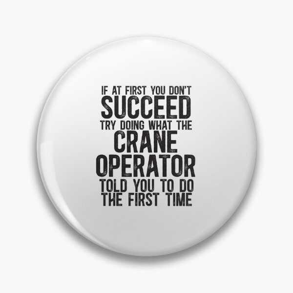 Item preview, If At First You Do Not Succeed, Try Doing What The Crane Operator Told You To Do The First Time designed and sold by TeesYouWant.