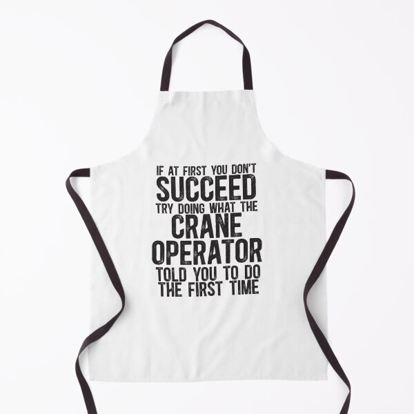 Item preview, If At First You Do Not Succeed, Try Doing What The Crane Operator Told You To Do The First Time designed and sold by TeesYouWant.