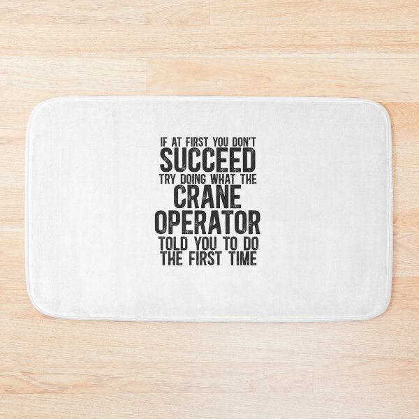 Item preview, If At First You Do Not Succeed, Try Doing What The Crane Operator Told You To Do The First Time designed and sold by TeesYouWant.