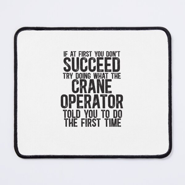 Item preview, If At First You Do Not Succeed, Try Doing What The Crane Operator Told You To Do The First Time designed and sold by TeesYouWant.