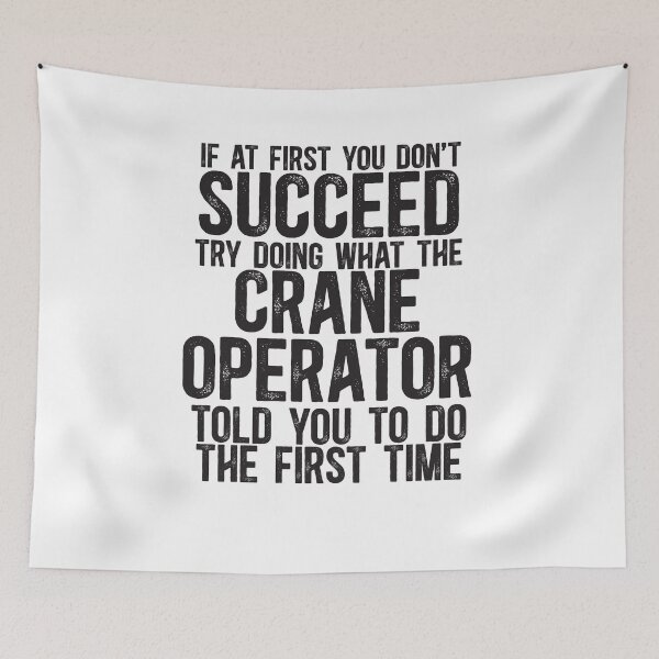 Item preview, If At First You Do Not Succeed, Try Doing What The Crane Operator Told You To Do The First Time designed and sold by TeesYouWant.