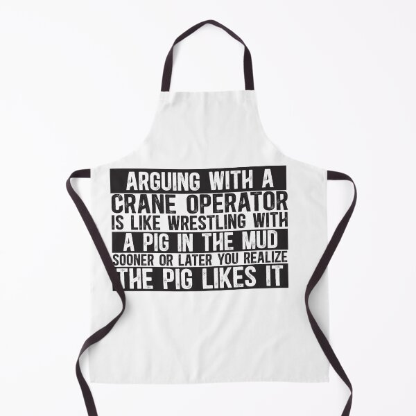Item preview, Arguing With A Crane Operator Is Like Wrestling With A Pig in Mud Sooner Or Later You Realize The Pig Likes It designed and sold by TeesYouWant.