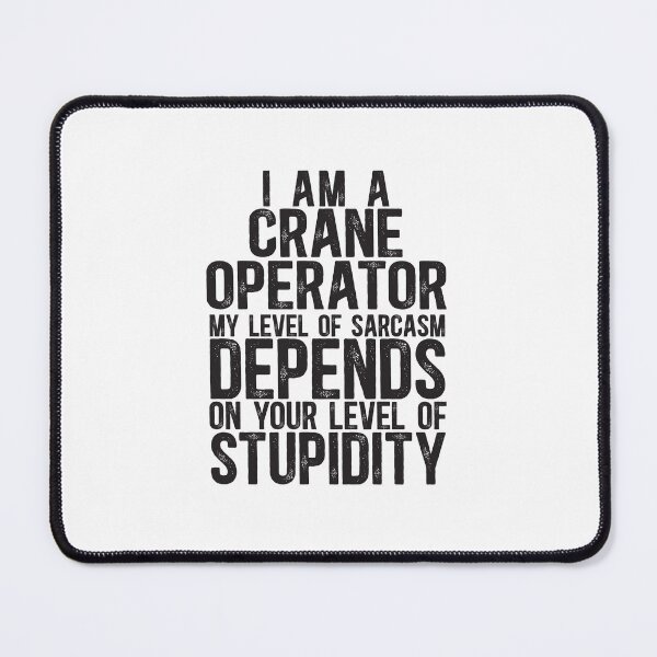 Item preview, Crane Operator My Level Of Sarcasm Depends On Your Level Of Stupidity designed and sold by TeesYouWant.