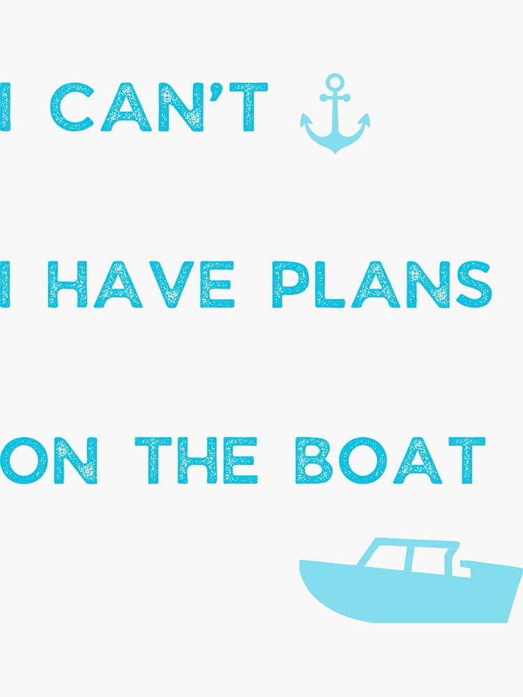 Thumbnail 3 of 3, Sticker, I can't I have plans On the boat designed and sold by mariatheresia03.