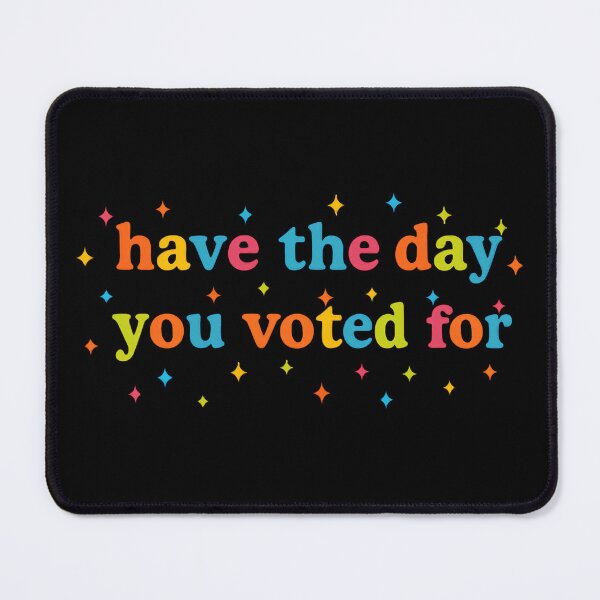 Item preview, Have The Day You Voted For designed and sold by ToyoTees.