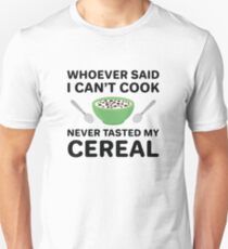 Whoever Said I Can't Cook Never Tasted My Cereal Unisex T-Shirt