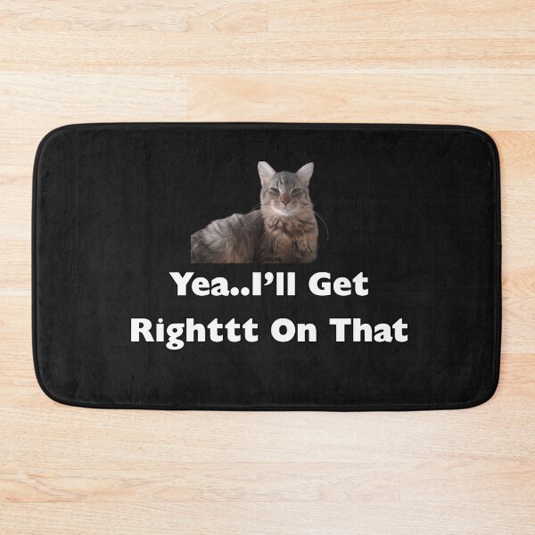 Item preview, Sarcastic Cat Yea I'll get right on that designed and sold by JRXFoundation.