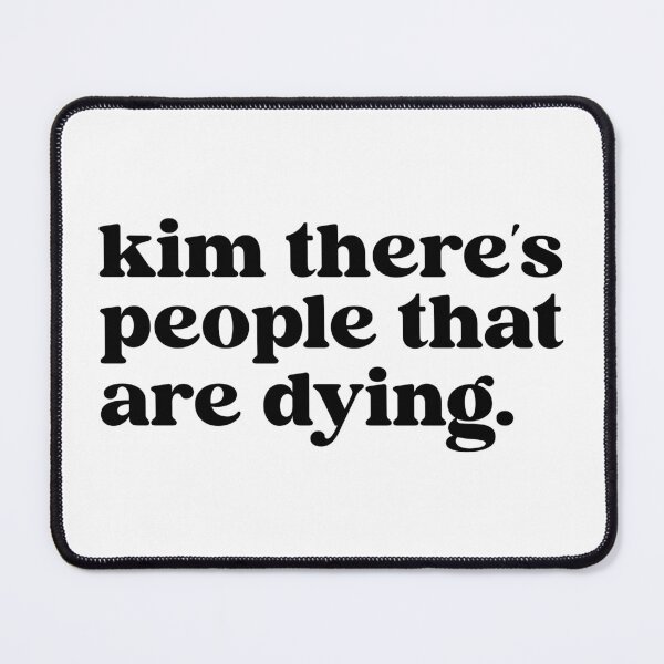 Item preview, kim there people that are dying designed and sold by designing01Ar3.