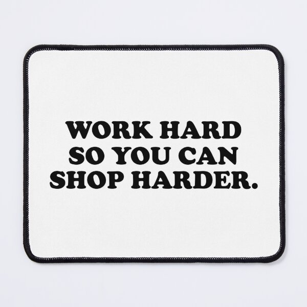 Item preview, work hard so you can shop harder designed and sold by designing01Ar3.