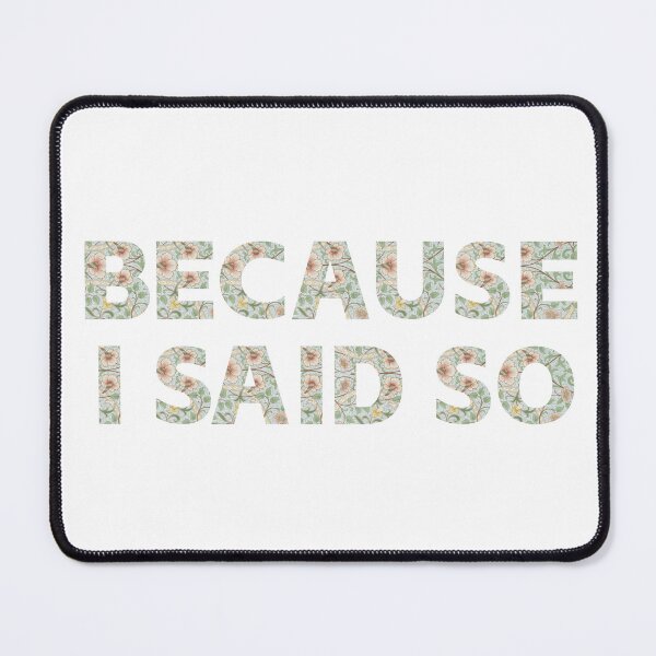 Item preview, Because I Said So designed and sold by Oddly Enchanted.