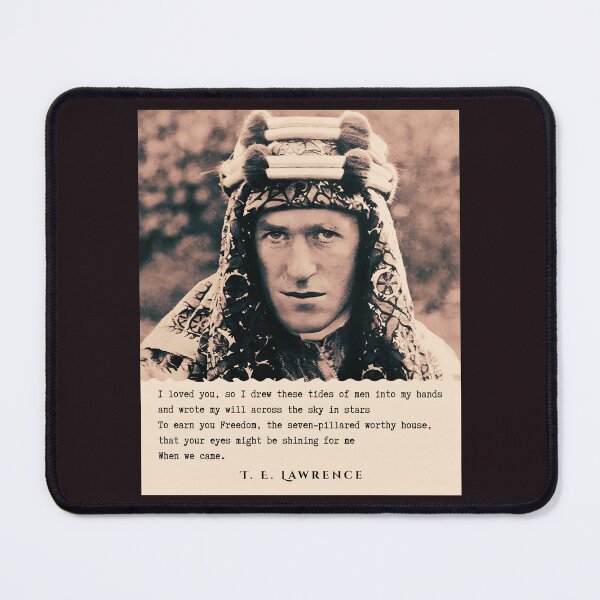 Item preview, T. E. Lawrence quote: I loved you, so I drew these tides of men into my hands and wrote my will across the sky in stars To earn you Freedom, the seven-pillared worthy house, designed and sold by artbleed.