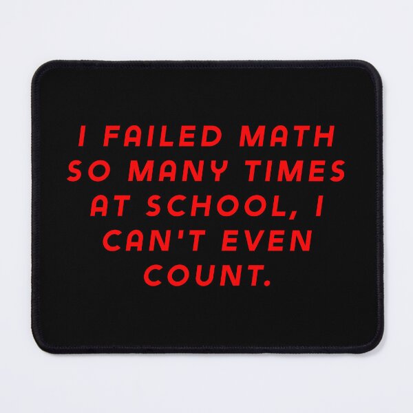 Item preview, I failed math so many times at school, I can't even count. designed and sold by Nomad-Maynard.