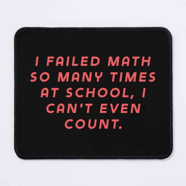 Item preview, I failed math so many times at school, I can't even count. designed and sold by Nomad-Maynard.