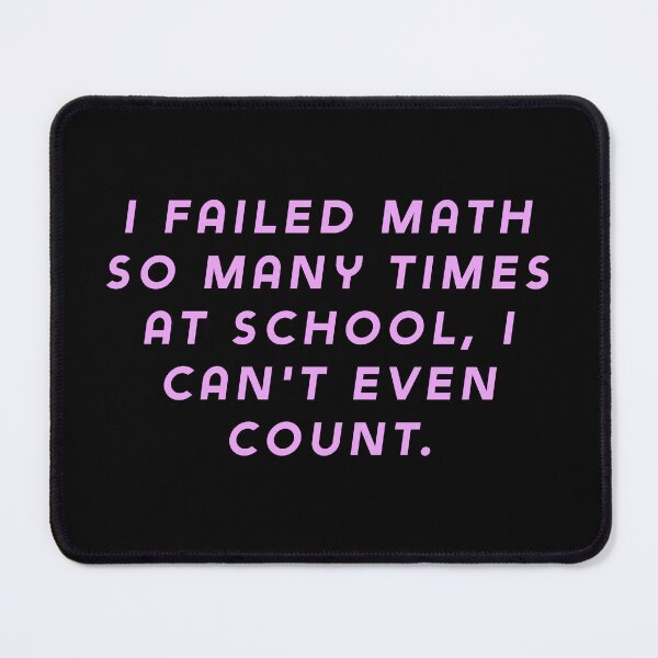 Item preview, I failed math so many times at school, I can't even count. designed and sold by Nomad-Maynard.