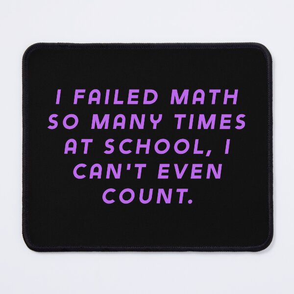 Item preview, I failed math so many times at school, I can't even count. designed and sold by Nomad-Maynard.