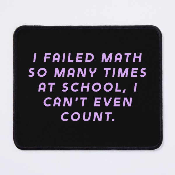 Item preview, I failed math so many times at school, I can't even count. designed and sold by Nomad-Maynard.