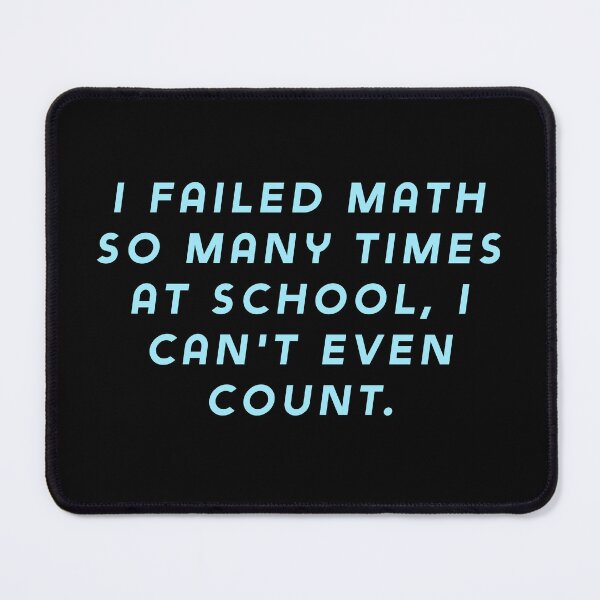 Item preview, I failed math so many times at school, I can't even count. designed and sold by Nomad-Maynard.