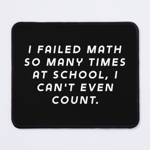 Item preview, I failed math so many times at school, I can't even count. designed and sold by Nomad-Maynard.