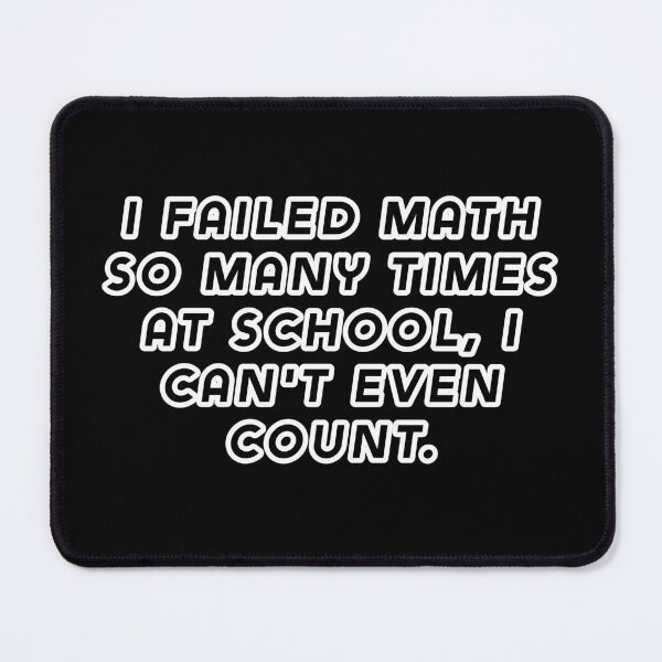 Item preview, I failed math so many times at school, I can't even count. designed and sold by Nomad-Maynard.