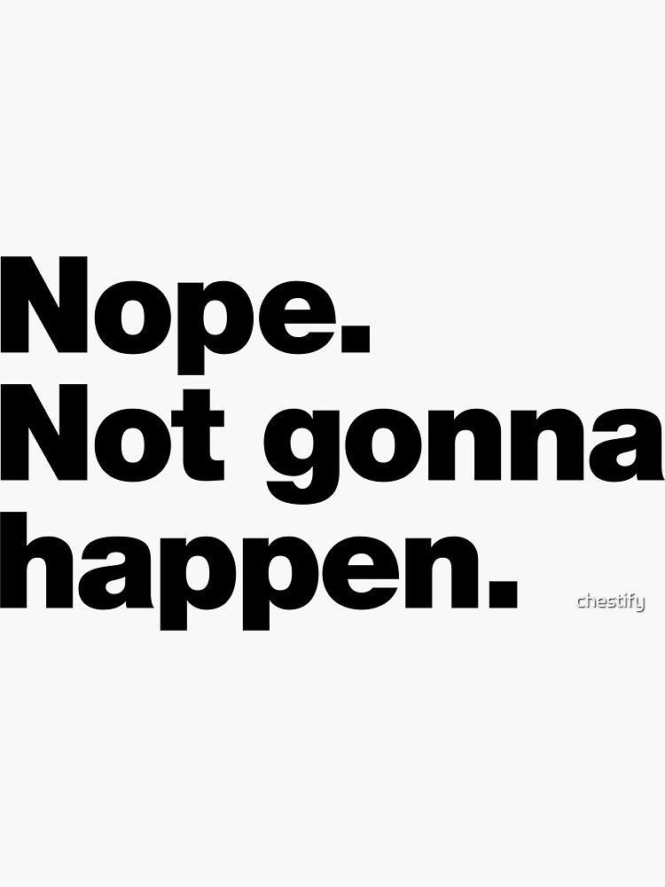 Thumbnail 3 of 3, Sticker, Nope. Not gonna happen. designed and sold by chestify.