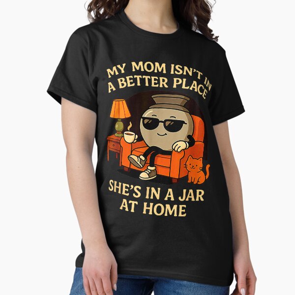 Item preview, My mom isn't in a better place She's in a jar at home Funny Dark Humor designed and sold by MotivaChic.