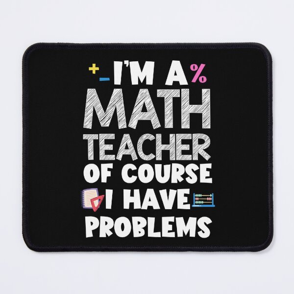 Item preview, I'm A Math Teacher Of Course I Have Problems designed and sold by SakuraPxl.