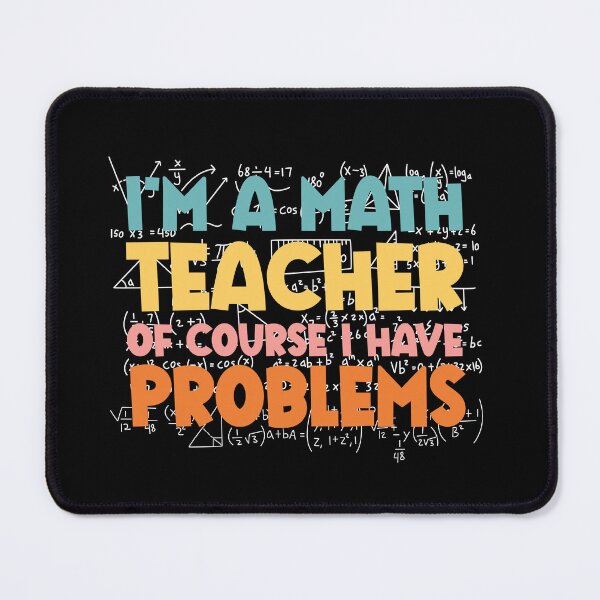 Item preview, I'm A Math Teacher Of Course I Have Problems designed and sold by SakuraPxl.