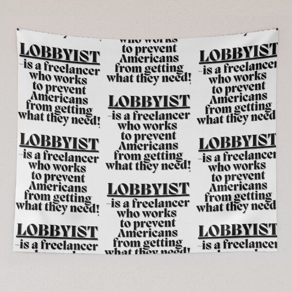 Item preview, Lobbyist is a freelancer who works to prevent Americans from getting what they need! designed and sold by Finds.
