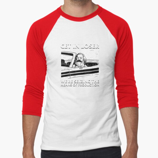 Get In Loser We're Seizing The Means Of Production Baseball ¾ Sleeve T-Shirt