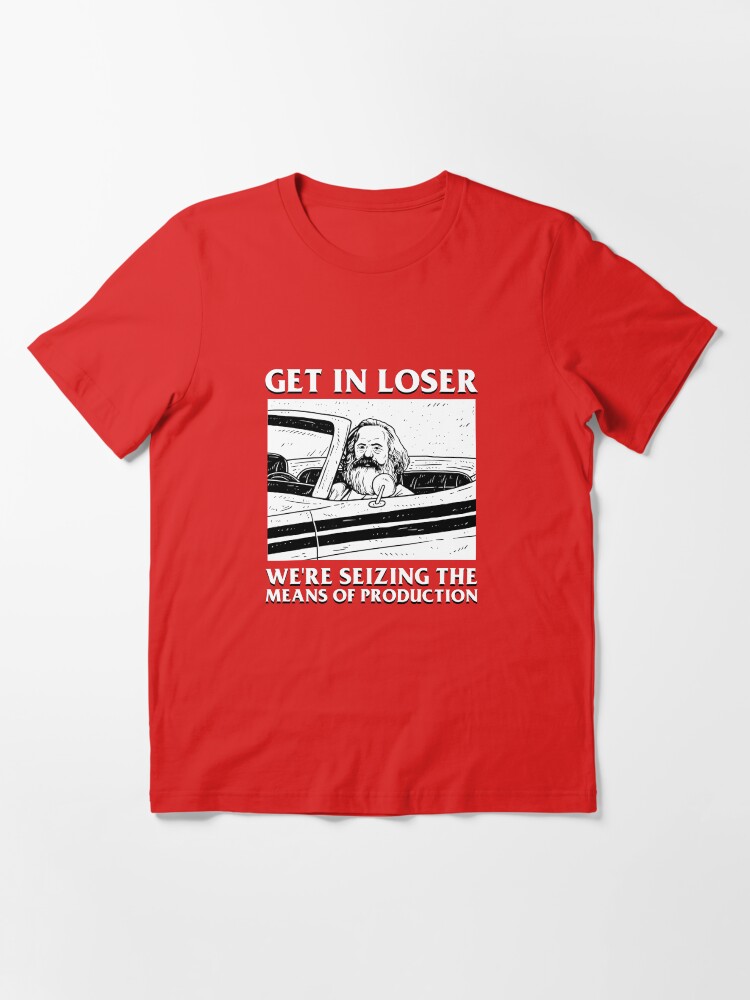 Thumbnail 3 of 7, Essential T-Shirt, Get In Loser We're Seizing The Means Of Production designed and sold by dumbshirts.