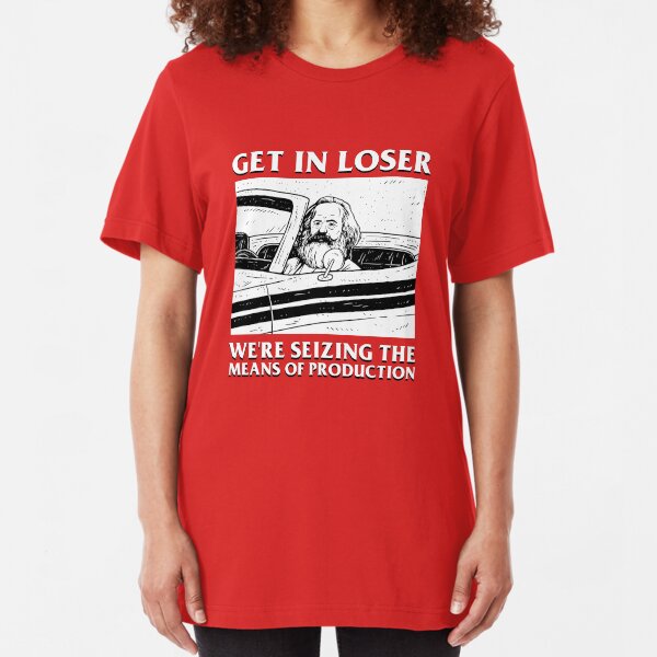Get In Loser We're Seizing The Means Of Production Slim Fit T-Shirt