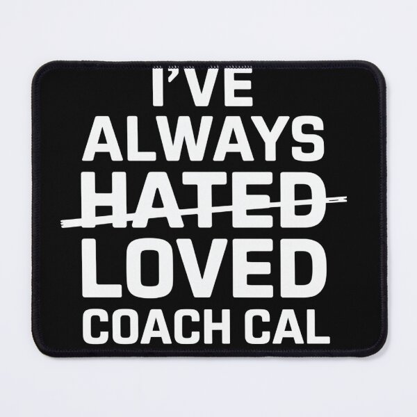 Item preview, I've Always Hated Loved Coach Cal designed and sold by AMRIEL01.