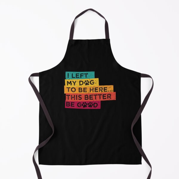 Item preview, I Left My Dog To Be Here This Better Be Good designed and sold by ArtByKatti.
