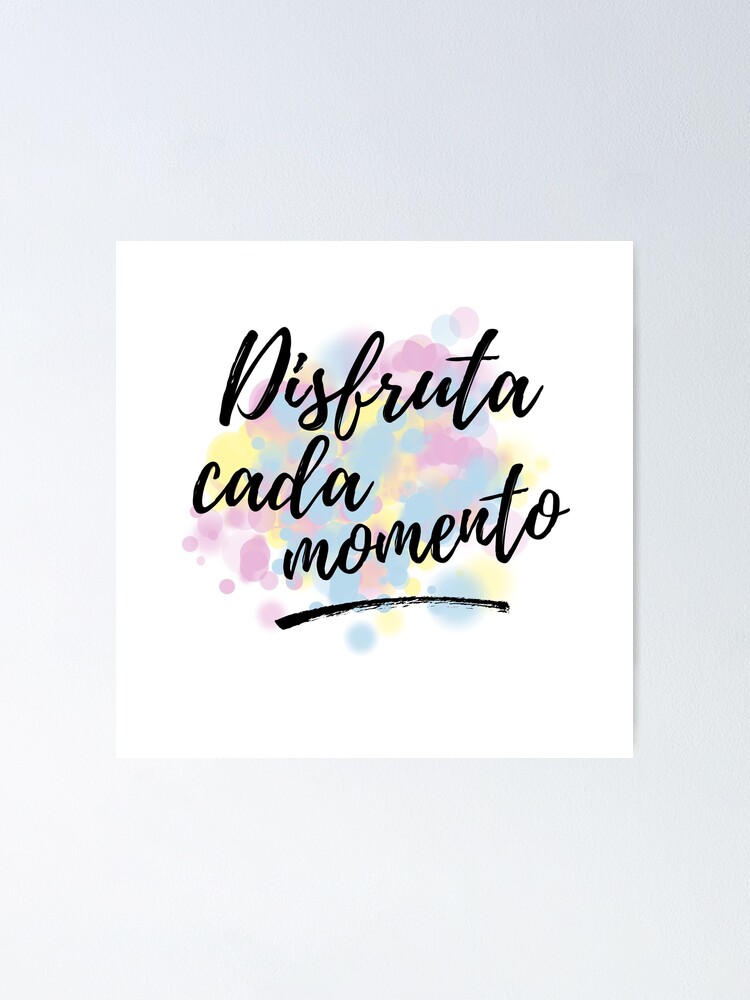 Poster Disfruta Cada Momento I Espagnol Citation Par Bebichic Redbubble