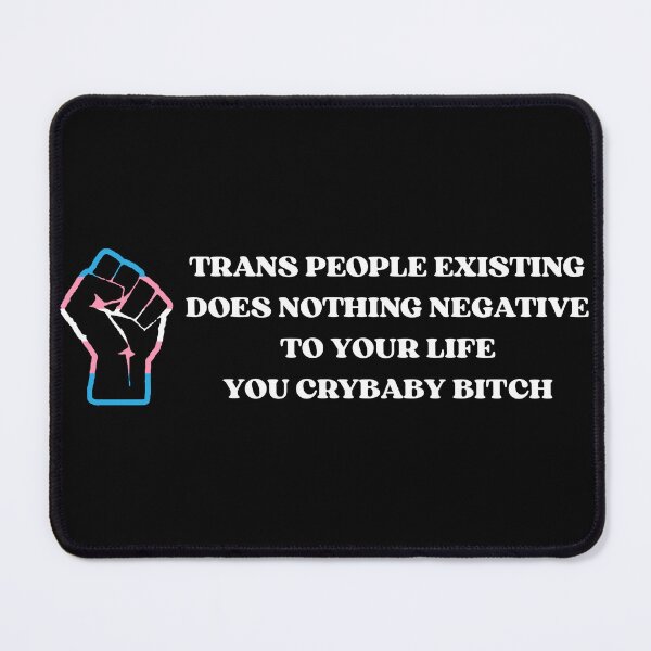 Item preview, Trans People Existing Does Nothing Negative To Your Life You Crybaby Bitch designed and sold by fusedtees.