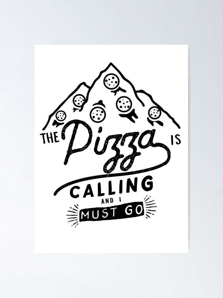 The Pizza Is Calling And I Must Go Now Mountains Hangry Food Funny Meme Hiking Forests Family Vacation Meat Poster By Carbonclothing Redbubble