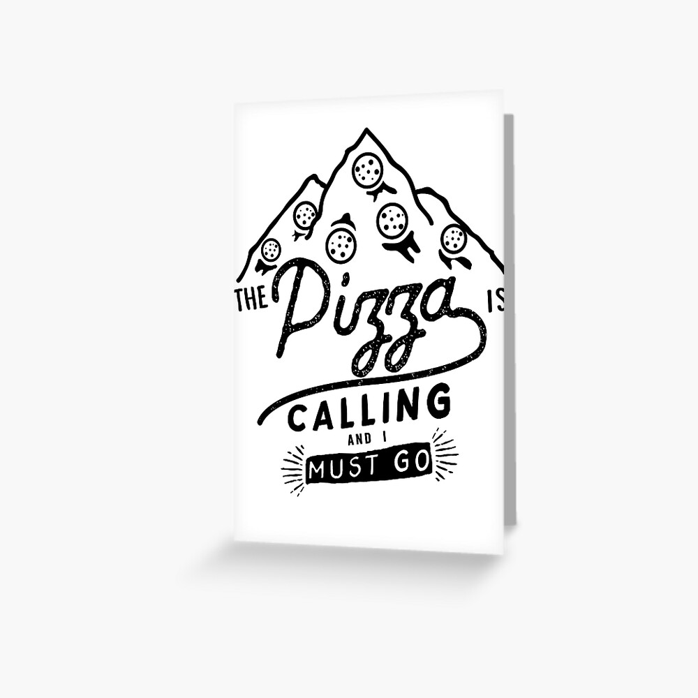 The Pizza Is Calling And I Must Go Now Mountains Hangry Food Funny Meme Hiking Forests Family Vacation Meat Greeting Card For Sale By Carbonclothing Redbubble