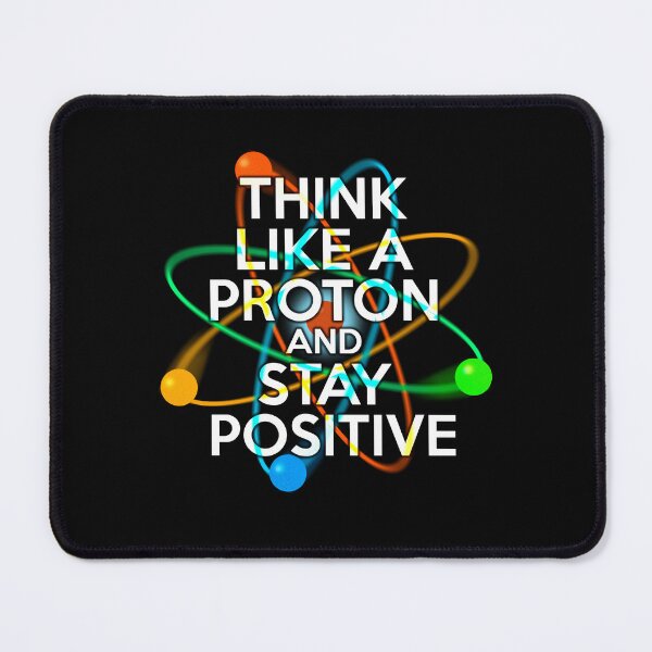 Item preview, THINK LIKE A PROTON AND STAY POSITIVE Fun Science Quote designed and sold by theimagezone.