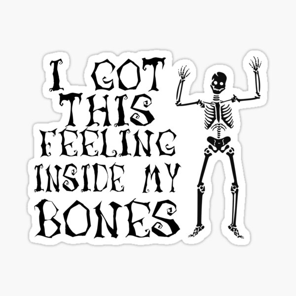 I got this feeling inside my bones Sticker