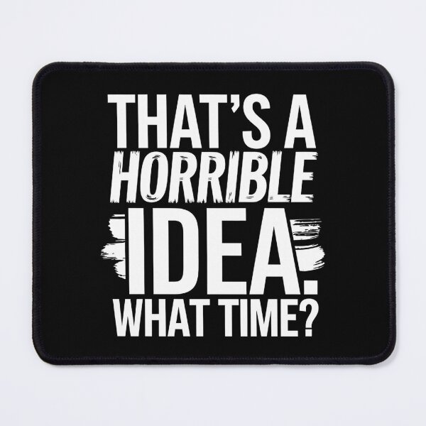 Item preview, Thats a Horrible Idea What Time? designed and sold by Haji Kamora.