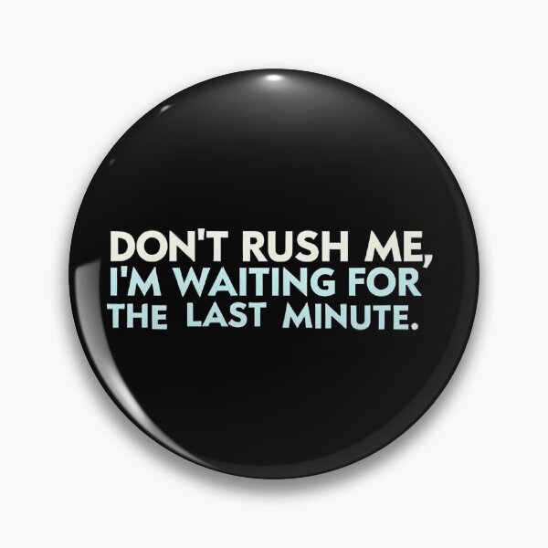 Item preview, Don't Rush Me I'm Waiting For The Last Minute designed and sold by Haji  Kamora.