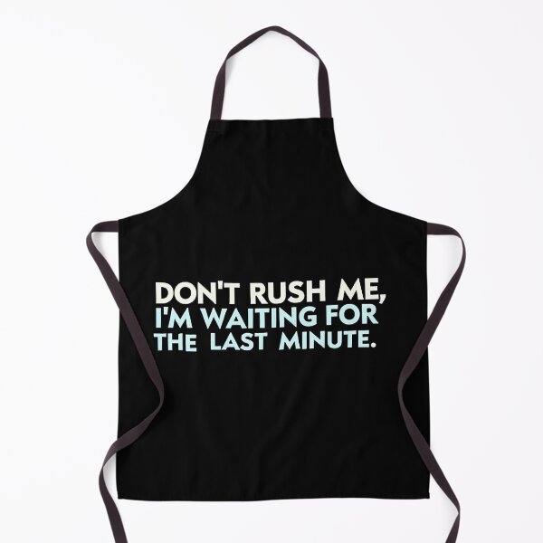 Item preview, Don't Rush Me I'm Waiting For The Last Minute designed and sold by Haji Kamora.