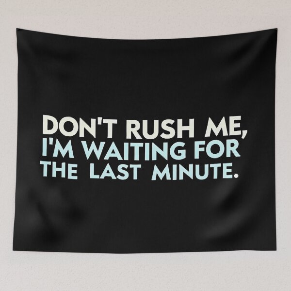 Item preview, Don't Rush Me I'm Waiting For The Last Minute designed and sold by Haji  Kamora.