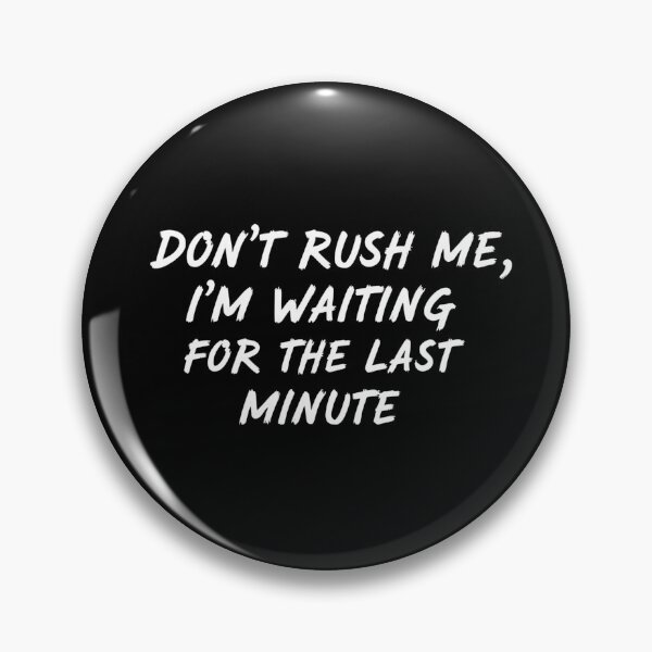 Item preview, Don't Rush Me I'm Waiting For The Last Minute designed and sold by Haji  Kamora.