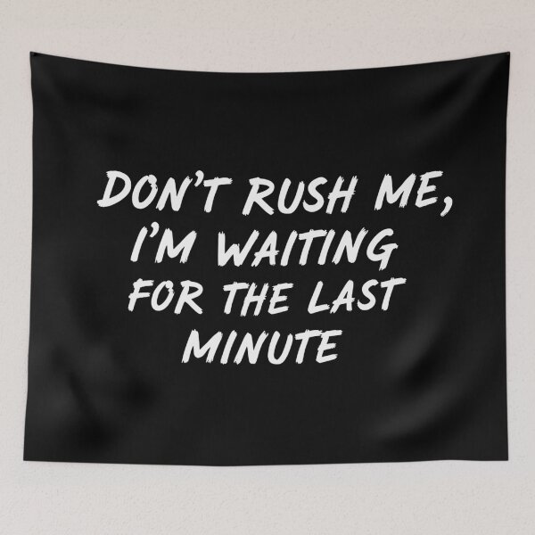Item preview, Don't Rush Me I'm Waiting For The Last Minute designed and sold by Haji  Kamora.
