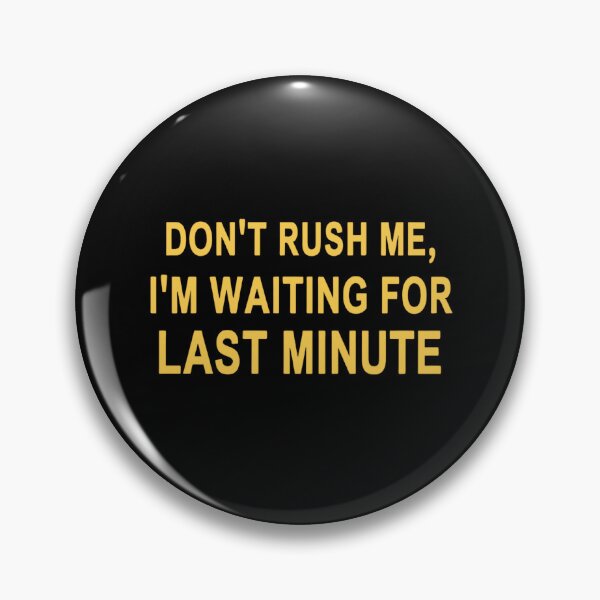 Item preview, Don't Rush Me I'm Waiting For The Last Minute designed and sold by Haji  Kamora.