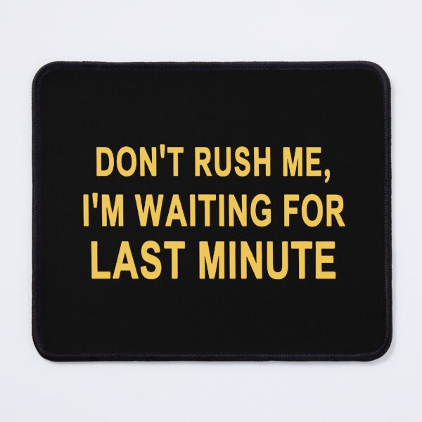 Item preview, Don't Rush Me I'm Waiting For The Last Minute designed and sold by Haji Kamora.