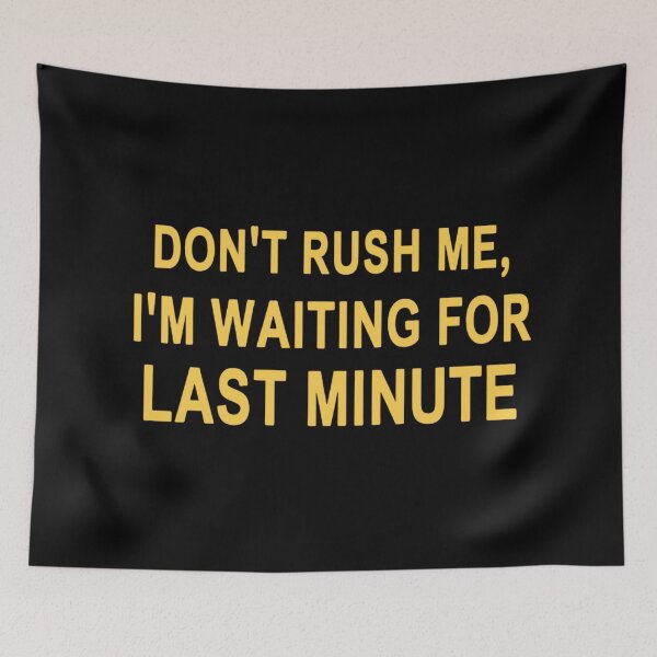 Item preview, Don't Rush Me I'm Waiting For The Last Minute designed and sold by Haji  Kamora.
