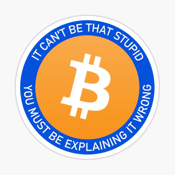 Bitcoin: It can't be that stupid, you must be explaining it wrong Sticker